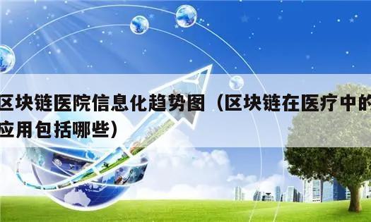 区块链医院信息化趋势图（区块链在医疗中的应用包括哪些）-第1张图片-领航者区块链资讯站